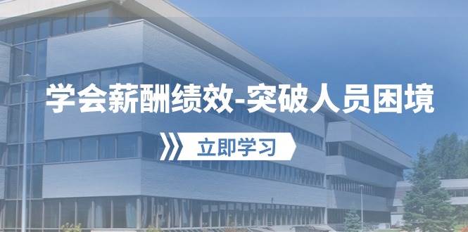 学会薪酬绩效-突破人员困境：建立自己的【薪酬+绩效】体系，企业与员工…-元满创业网