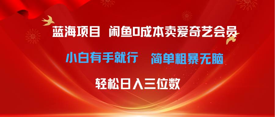 最新蓝海项目咸鱼零成本卖爱奇艺会员小白有手就行 无脑操作轻松日入三位数-元满创业网
