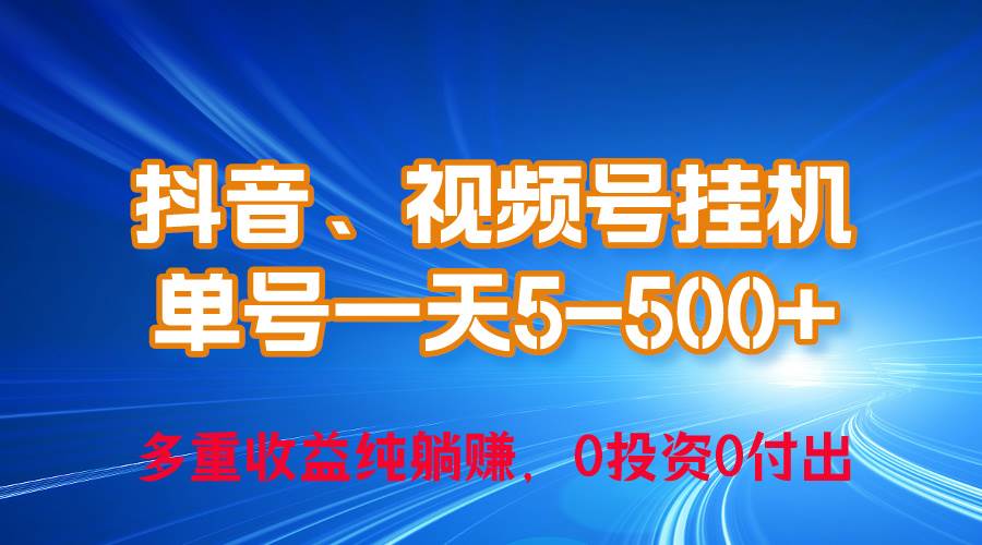 24年最新抖音、视频号0成本挂机，单号每天收益上百，可无限挂-元满创业网