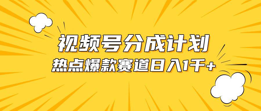 视频号爆款赛道，热点事件混剪，轻松赚取分成收益，日入1000+-元满创业网