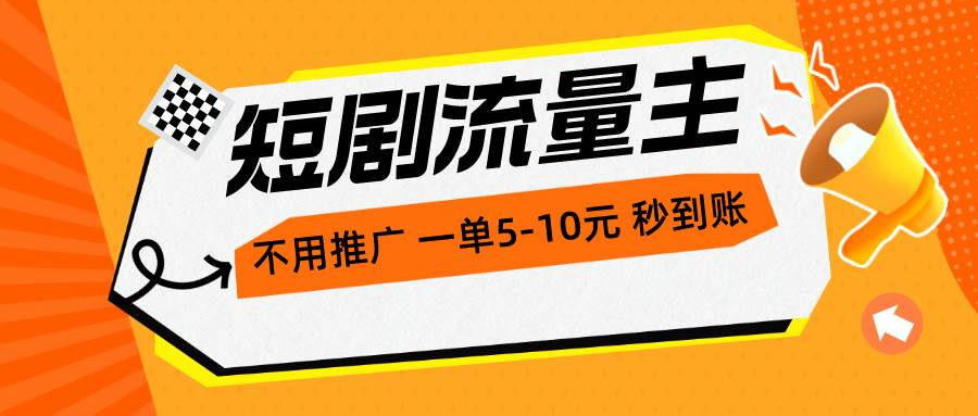短剧流量主，不用推广，一单1-5元，一个小时200+秒到账-元满创业网
