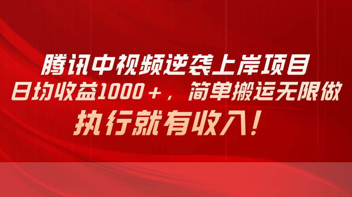 腾讯中视频项目，日均收益1000+，简单搬运无限做，执行就有收入-元满创业网