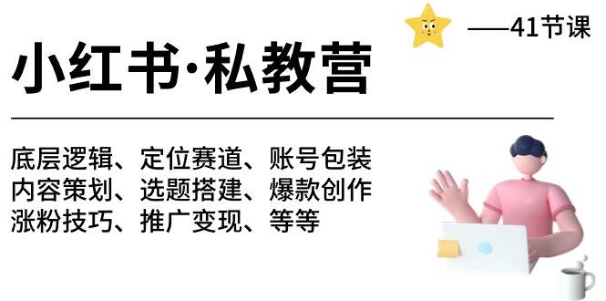 小红书 私教营 底层逻辑/定位赛道/账号包装/涨粉变现/月变现10w+等等-41节-元满创业网
