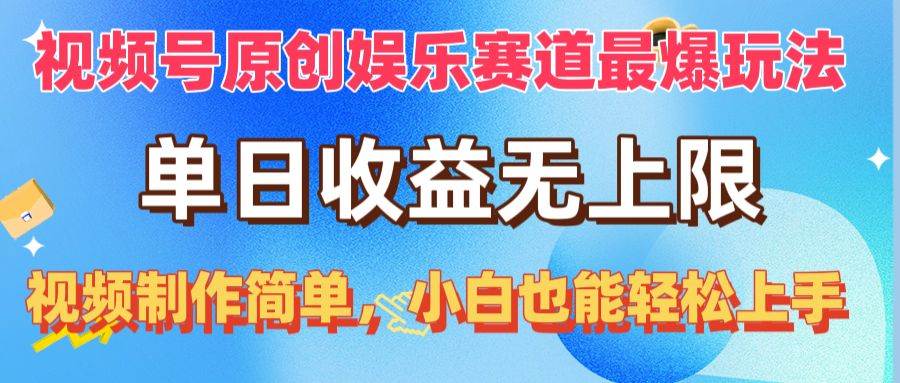 视频号原创娱乐赛道最爆玩法，单日收益无上限，视频制作简单，小白也能…-元满创业网