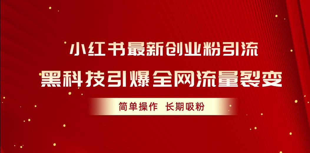 小红书最新创业粉引流，黑科技引爆全网流量裂变，简单操作长期吸粉-元满创业网