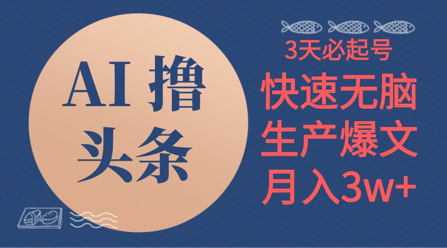 AI撸头条3天必起号，无脑操作3分钟1条，复制粘贴简单月入3W+-元满创业网