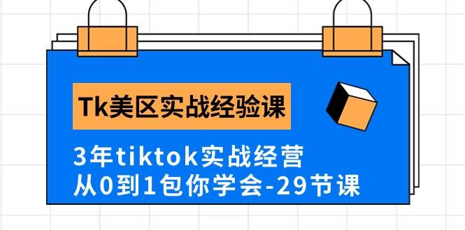 Tk美区实战经验课程分享，3年tiktok实战经营，从0到1包你学会（29节课）-元满创业网