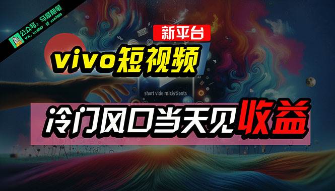 全新平台vivo短视频，新风口AI混剪无脑搬运，冷门风口当天见收益，7天…-元满创业网