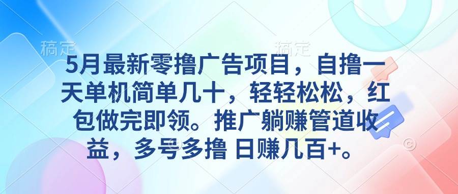 5月最新零撸广告项目，自撸一天单机几十，推广躺赚管道收益，日入几百+-元满创业网