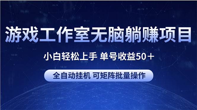 游戏工作室无脑躺赚项目 小白轻松上手 单号收益50＋ 可矩阵批量操作-元满创业网