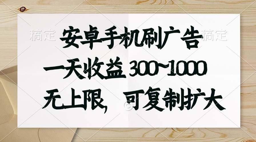 安卓手机刷广告。一天收益300~1000，无上限，可批量复制扩大-元满创业网