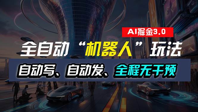 全自动掘金“自动化机器人”玩法，自动写作自动发布，全程无干预，完全…-元满创业网