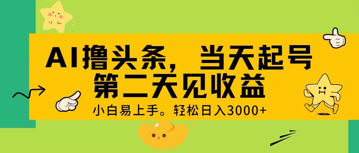 AI撸头条，轻松日入3000+，当天起号，第二天见收益。-元满创业网