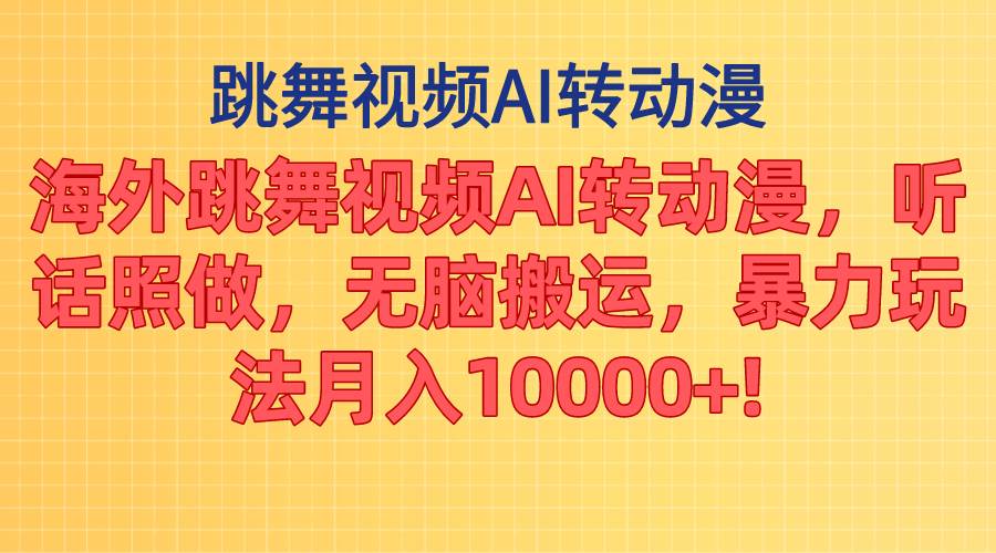 海外跳舞视频AI转动漫，听话照做，无脑搬运，暴力玩法 月入10000+-元满创业网