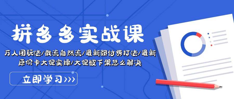 拼多多·实战课：万人团玩法/截流自然流/最新强付费打法/最新原价卡大促..-元满创业网