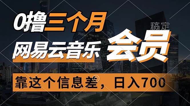 0撸三个月网易云音乐会员，靠这个信息差一天赚700，月入2w-元满创业网