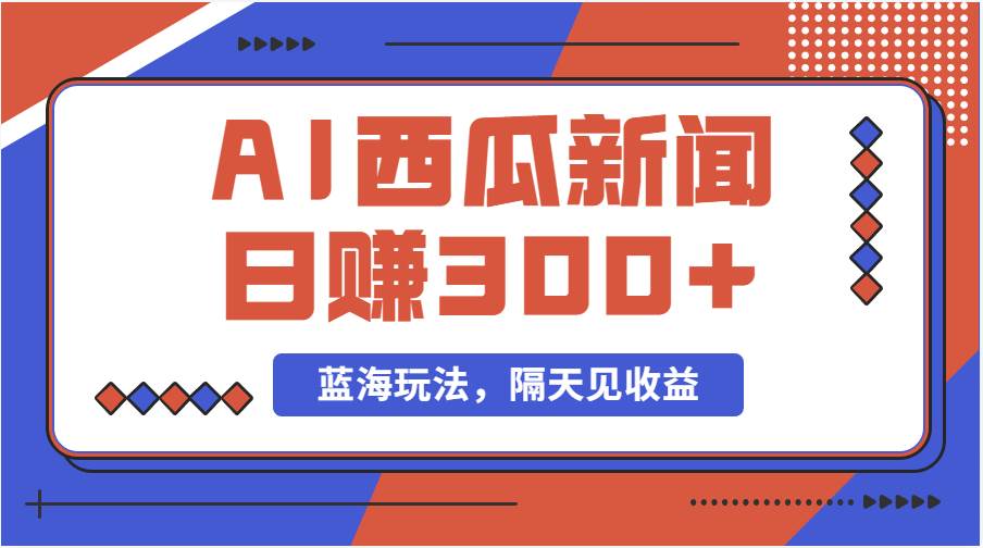 蓝海最新玩法西瓜视频原创搞笑新闻当天有收益单号日赚300+项目-元满创业网