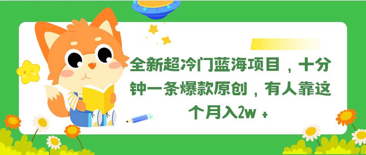 全新超冷门蓝海项目，十分钟一条爆款原创，有人靠这个月入2w＋-元满创业网