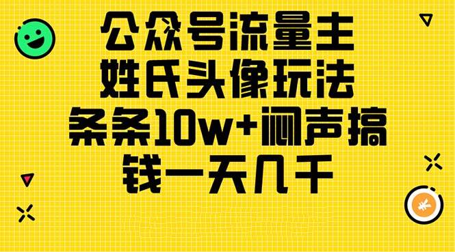 公众号流量主，姓氏头像玩法，条条10w+闷声搞钱一天几千，详细教程-元满创业网