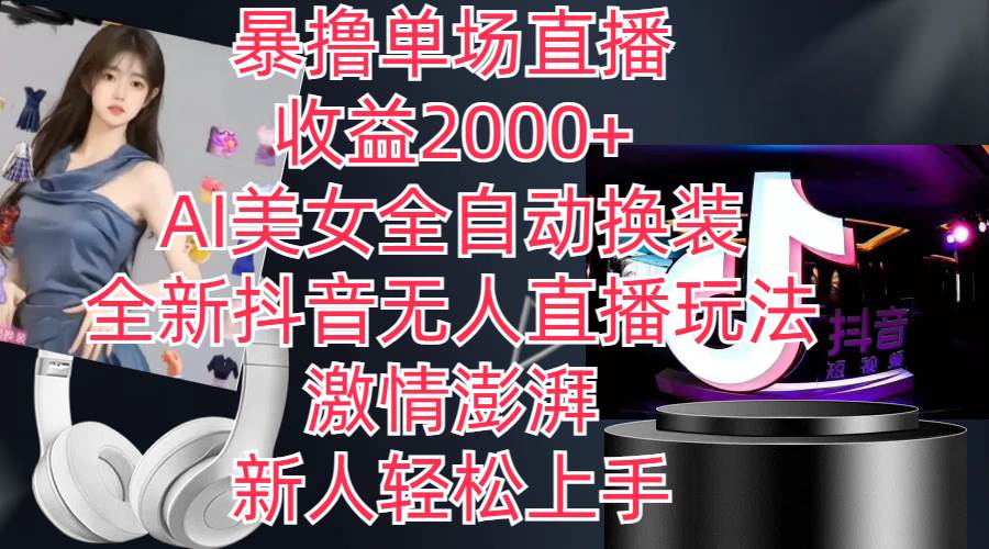 全新抖音玩法，无人直播，AI美女全自动换装，激情澎湃，新人轻松上手，…-元满创业网