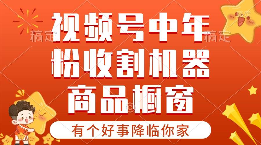 【有个好事降临你家】-视频号最火赛道，商品橱窗，分成计划 条条爆-元满创业网