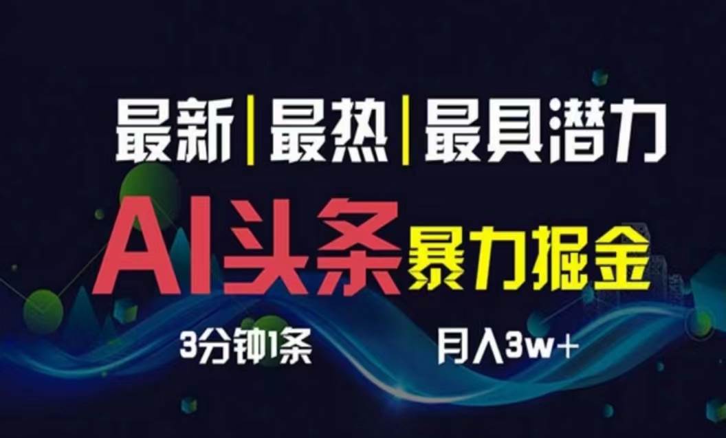 AI撸头条3天必起号，超简单3分钟1条，一键多渠道分发，复制粘贴月入1W+-元满创业网