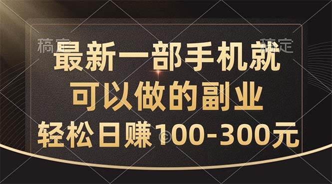 最新一部手机就可以做的副业，轻松日赚100-300元-元满创业网