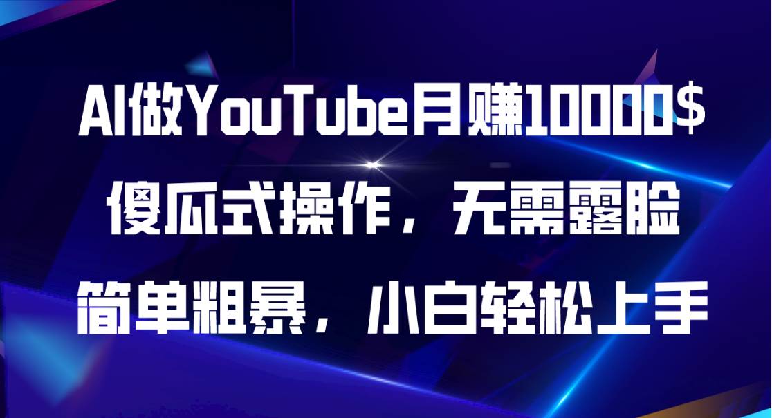 AI做YouTube月赚10000$，傻瓜式操作无需露脸，简单粗暴，小白轻松上手-元满创业网