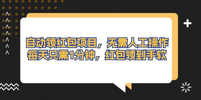 自动领红包项目，无需人工操作，每天只需1分钟，红包领到手软-元满创业网