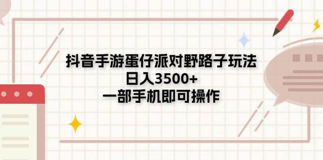 抖音手游蛋仔派对野路子玩法，日入3500+，一部手机即可操作-元满创业网