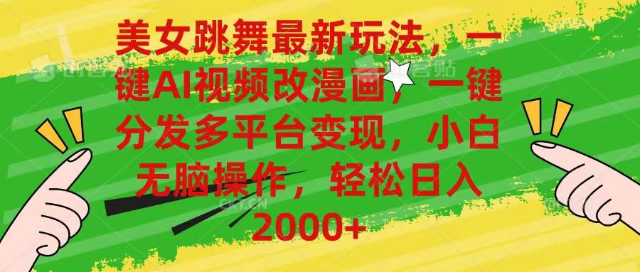 美女跳舞最新玩法，AI一键改漫画，一键分发多平台变现，小白无脑操作，…-元满创业网