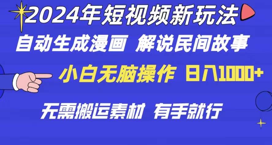 2024年 短视频新玩法 自动生成漫画 民间故事 电影解说 无需搬运日入1000+-元满创业网