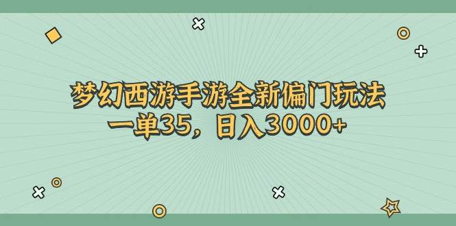 梦幻西游手游全新偏门玩法，一单35，日入3000+-元满创业网