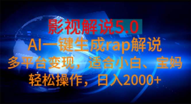 影视解说5.0  AI一键生成rap解说 多平台变现，适合小白，日入2000+-元满创业网