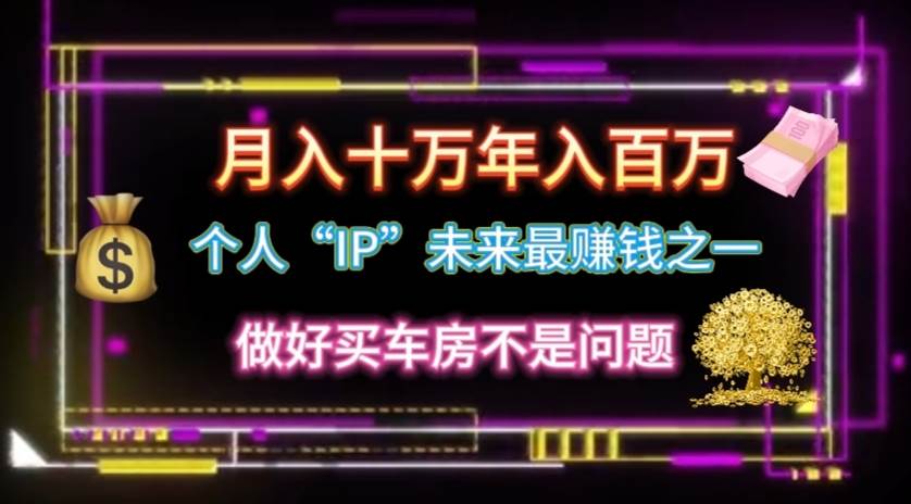 个人“IP”月入十万 年入百万，逆风翻盘秘籍！-元满创业网
