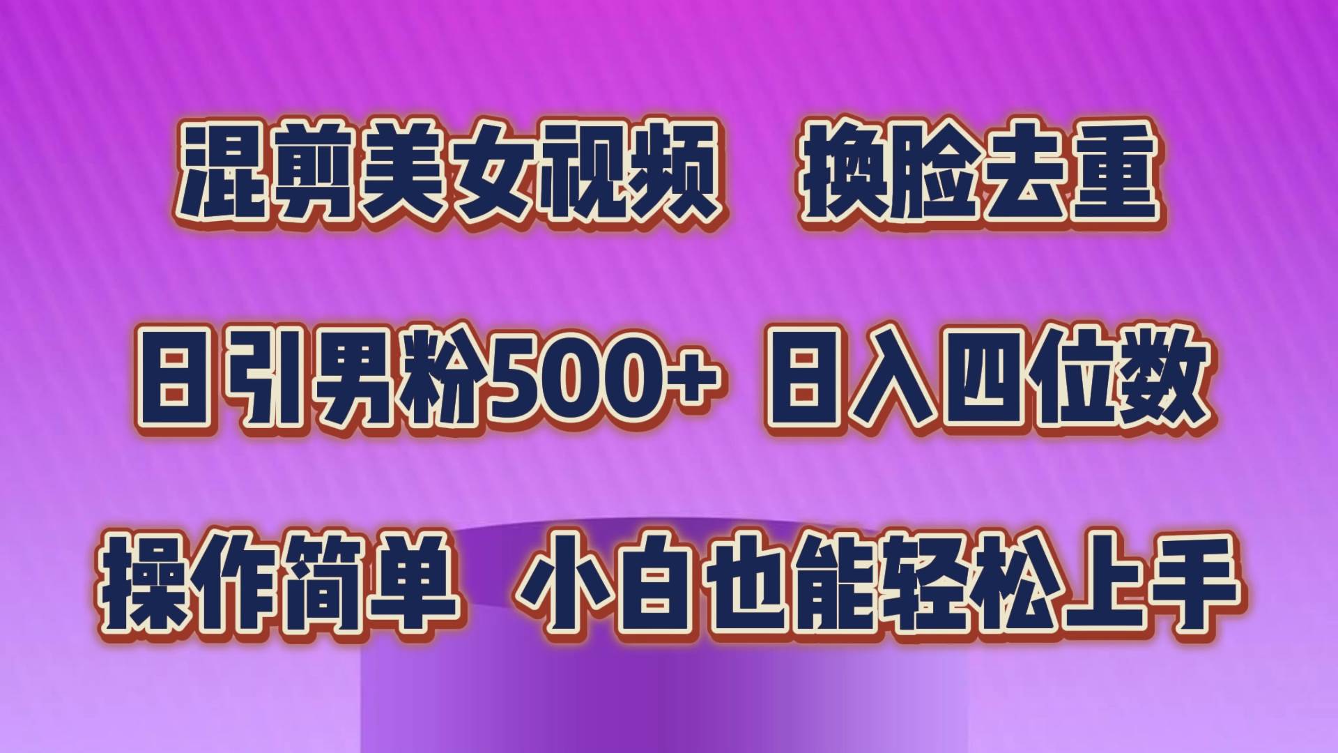 混剪美女视频，换脸去重，轻松过原创，日引色粉500+，操作简单，小白也…-元满创业网