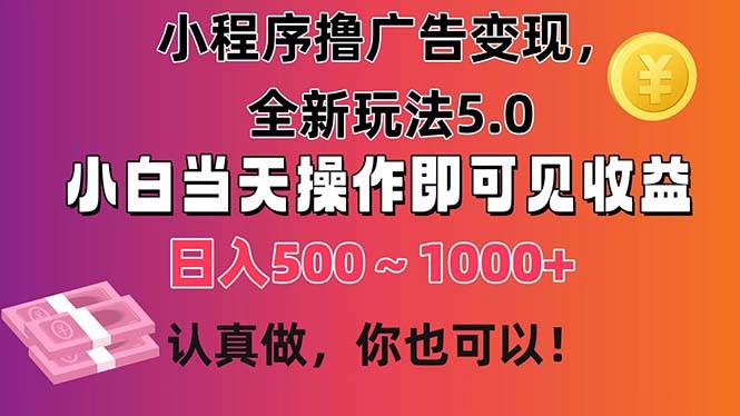 小程序撸广告变现，全新玩法5.0，小白当天操作即可上手，日收益 500~1000+-元满创业网