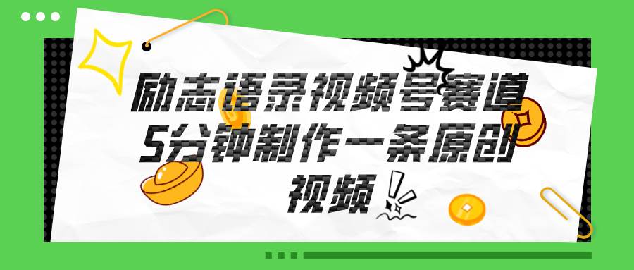 视频号励志语录赛道详解，5分钟一条，条条原创，轻松赚钱！-元满创业网