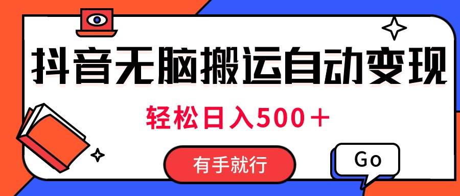 最新抖音视频搬运自动变现，日入500＋！每天两小时，有手就行-元满创业网