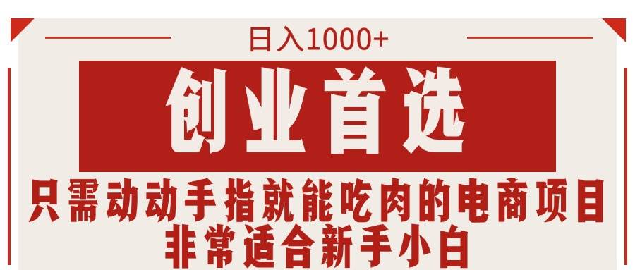 只需动动手指就能吃肉的电商项目，日入1000+，创业首选，非常适合新手小白-元满创业网