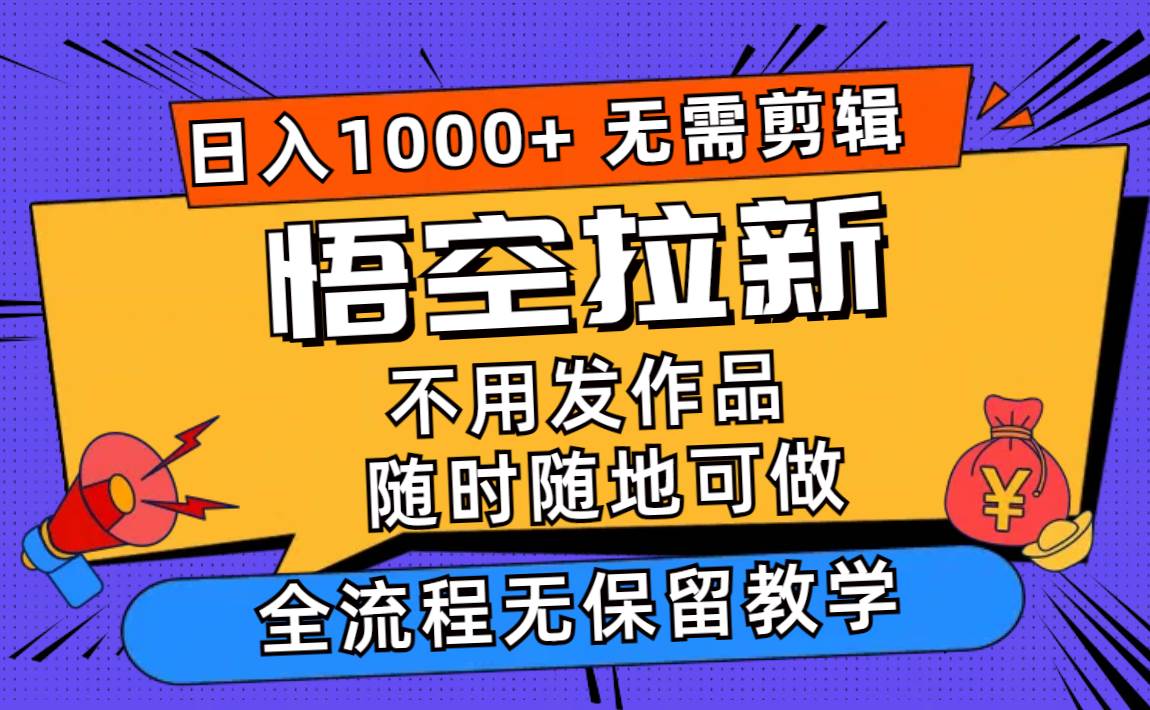 悟空拉新日入1000+无需剪辑当天上手，一部手机随时随地可做，全流程无…-元满创业网
