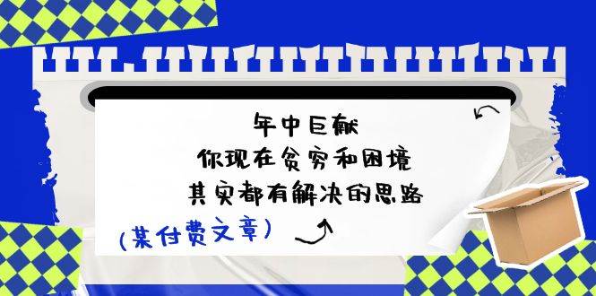 某付费文：年中巨献-你现在贫穷和困境，其实都有解决的思路 (进来抄作业)-元满创业网