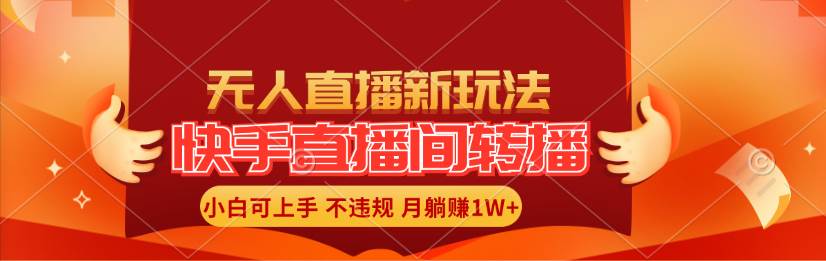 快手直播间转播玩法简单躺赚，真正的全无人直播，小白轻松上手月入1W+-元满创业网