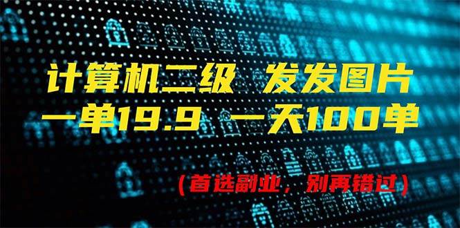 计算机二级，一单19.9 一天能出100单，每天只需发发图片（附518G资料）-元满创业网