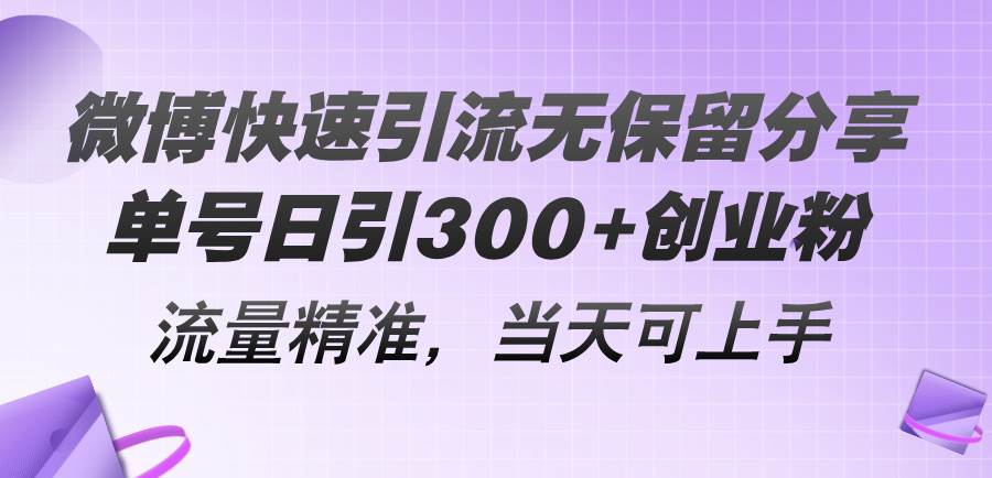 微博快速引流无保留分享，单号日引300+创业粉，流量精准，当天可上手-元满创业网