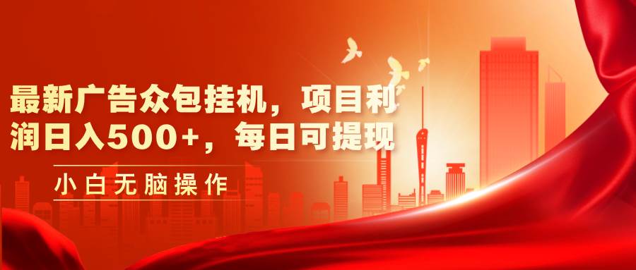 最新广告众包挂机，项目利润日入500+，每日可提现-元满创业网