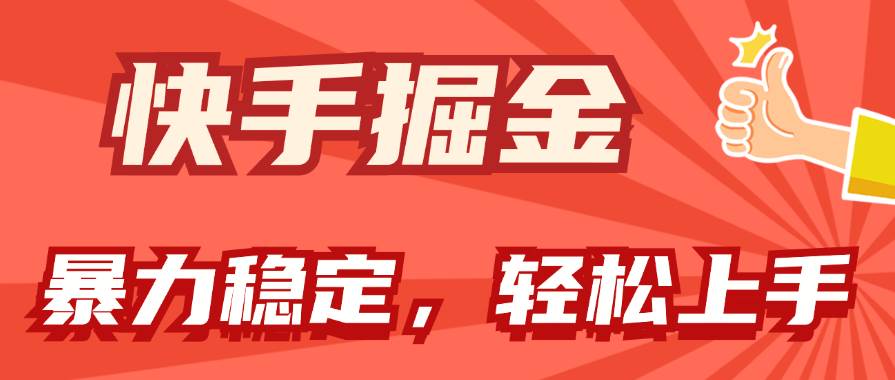 快手掘金双玩法，暴力+稳定持续收益，小白也能日入1000+-元满创业网