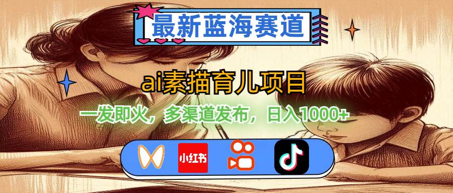 最新蓝海赛道，ai素描育儿项目，一发即火，多渠道发布，日入1000+-元满创业网