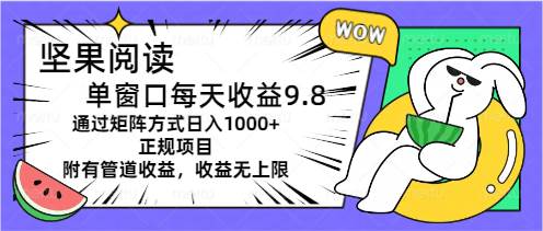 坚果阅读单窗口每天收益9.8通过矩阵方式日入1000+正规项目附有管道收益…-元满创业网