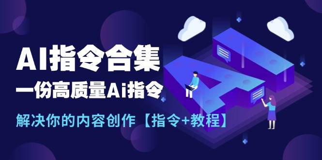 最新AI指令合集，一份高质量Ai指令，解决你的内容创作【指令+教程】-元满创业网
